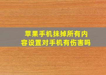 苹果手机抹掉所有内容设置对手机有伤害吗