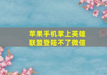 苹果手机掌上英雄联盟登陆不了微信