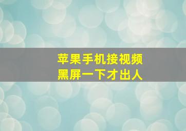 苹果手机接视频黑屏一下才出人