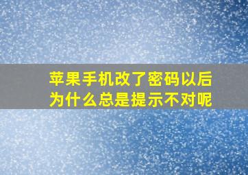 苹果手机改了密码以后为什么总是提示不对呢