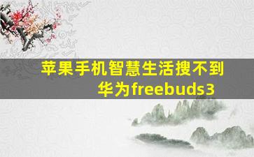 苹果手机智慧生活搜不到华为freebuds3