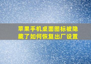 苹果手机桌面图标被隐藏了如何恢复出厂设置