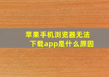 苹果手机浏览器无法下载app是什么原因