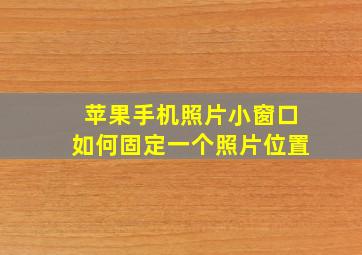 苹果手机照片小窗口如何固定一个照片位置