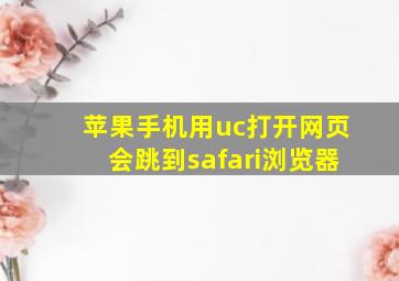 苹果手机用uc打开网页会跳到safari浏览器