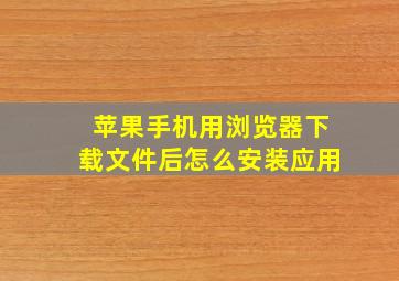 苹果手机用浏览器下载文件后怎么安装应用