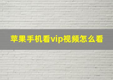 苹果手机看vip视频怎么看