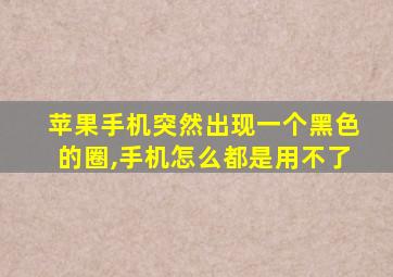 苹果手机突然出现一个黑色的圈,手机怎么都是用不了