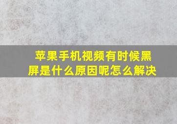 苹果手机视频有时候黑屏是什么原因呢怎么解决