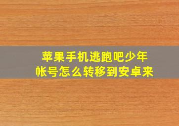 苹果手机逃跑吧少年帐号怎么转移到安卓来