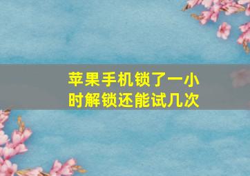 苹果手机锁了一小时解锁还能试几次