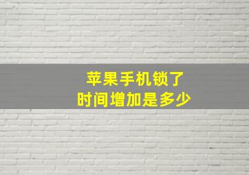 苹果手机锁了时间增加是多少