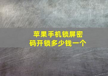 苹果手机锁屏密码开锁多少钱一个