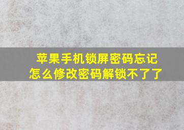 苹果手机锁屏密码忘记怎么修改密码解锁不了了