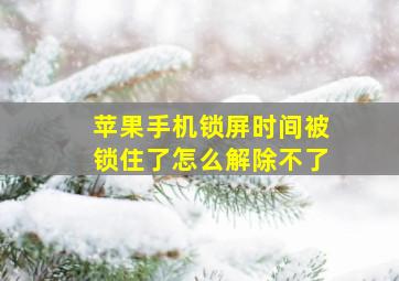 苹果手机锁屏时间被锁住了怎么解除不了