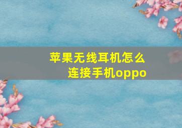 苹果无线耳机怎么连接手机oppo