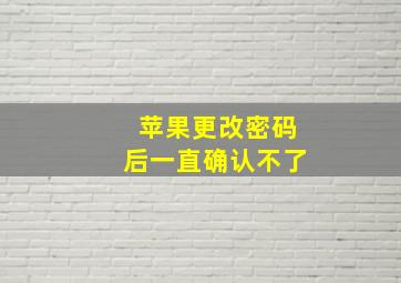 苹果更改密码后一直确认不了