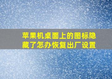 苹果机桌面上的图标隐藏了怎办恢复出厂设置