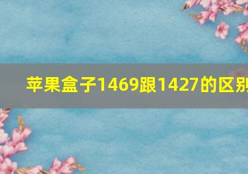 苹果盒子1469跟1427的区别