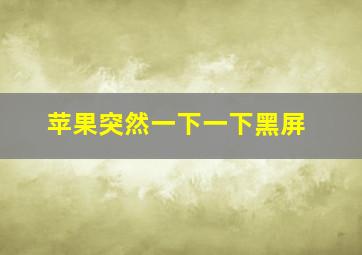 苹果突然一下一下黑屏