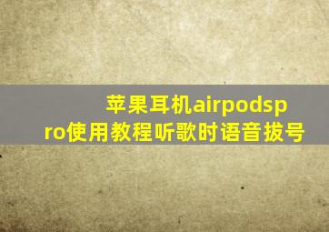 苹果耳机airpodspro使用教程听歌时语音拔号