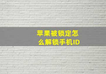 苹果被锁定怎么解锁手机ID