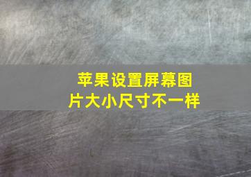 苹果设置屏幕图片大小尺寸不一样