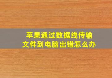 苹果通过数据线传输文件到电脑出错怎么办