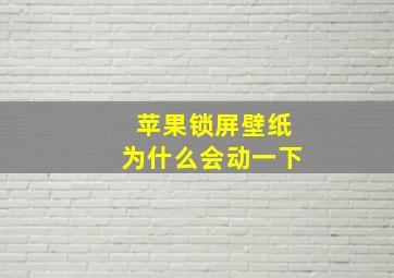 苹果锁屏壁纸为什么会动一下