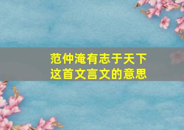 范仲淹有志于天下这首文言文的意思