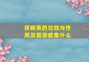 茯砖茶的功效与作用及禁忌症是什么