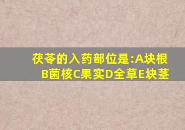 茯苓的入药部位是:A块根B菌核C果实D全草E块茎