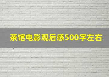 茶馆电影观后感500字左右