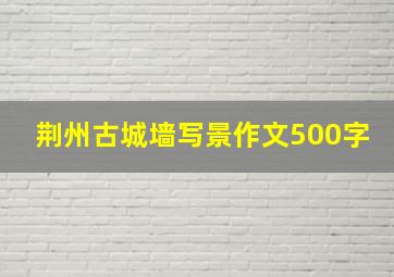 荆州古城墙写景作文500字