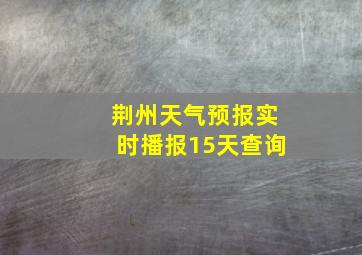 荆州天气预报实时播报15天查询