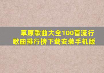 草原歌曲大全100首流行歌曲排行榜下载安装手机版