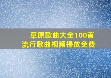 草原歌曲大全100首流行歌曲视频播放免费