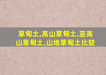草甸土,高山草甸土,亚高山草甸土,山地草甸土比较