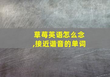 草莓英语怎么念,接近谐音的单词