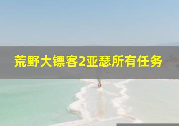 荒野大镖客2亚瑟所有任务