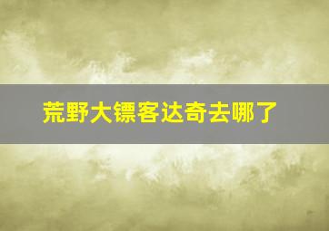 荒野大镖客达奇去哪了