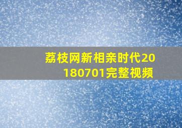 荔枝网新相亲时代20180701完整视频