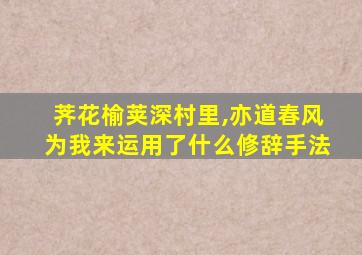 荠花榆荚深村里,亦道春风为我来运用了什么修辞手法