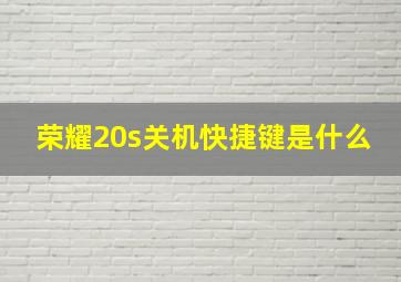 荣耀20s关机快捷键是什么