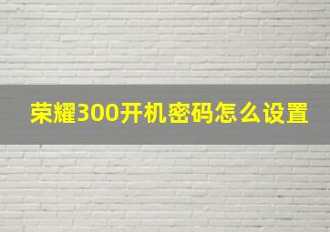 荣耀300开机密码怎么设置