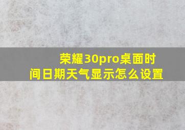 荣耀30pro桌面时间日期天气显示怎么设置