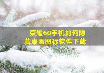 荣耀60手机如何隐藏桌面图标软件下载