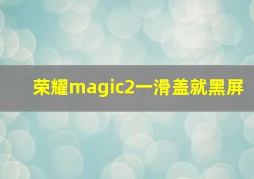 荣耀magic2一滑盖就黑屏