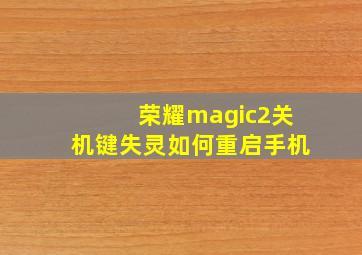 荣耀magic2关机键失灵如何重启手机