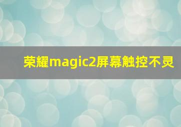 荣耀magic2屏幕触控不灵